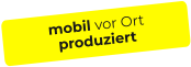 mobil vor Ort produziert