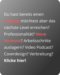 Du hast bereits einen Podcast möchtest aber das nächste Level erreichen? Professionalität? Neue Formate? Arbeitsschritte auslagern? Video Podcast? Coverdesign? Verbreitung?  Klicke hier!